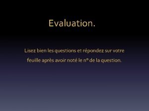 Evaluation Lisez bien les questions et rpondez sur