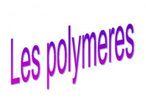 Exemples de polymres Un polymre naturel Structures de