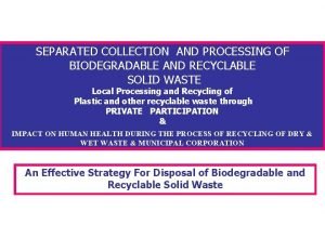 SEPARATED COLLECTION AND PROCESSING OF BIODEGRADABLE AND RECYCLABLE