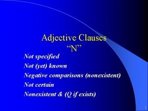 Adjective Clauses N Not specified Not yet known