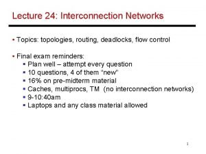 Lecture 24 Interconnection Networks Topics topologies routing deadlocks