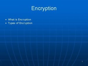 Encryption What is Encryption Types of Encryption 1 Encryption What is Encryption Types of Encryption 1