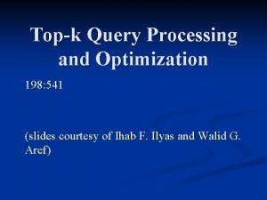 Topk Query Processing and Optimization 198 541 slides