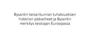 Bysantin keisarikunnan tuhatvuotisen historian pvaiheet ja Bysantin merkitys