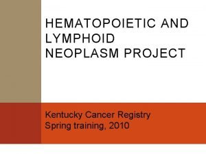 HEMATOPOIETIC AND LYMPHOID NEOPLASM PROJECT Kentucky Cancer Registry