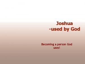 Joshua used by God Becoming a person God