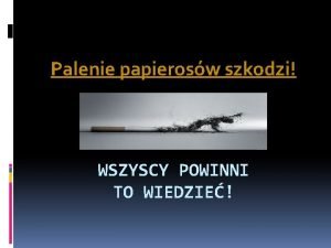 Palenie papierosw szkodzi WSZYSCY POWINNI TO WIEDZIE Jeden