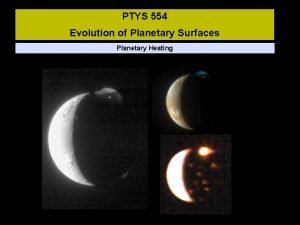 PTYS 554 Evolution of Planetary Surfaces Planetary Heating