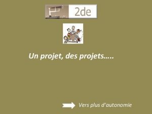 Un projet des projets Vers plus dautonomie Latelier