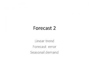 Forecast 2 Linear trend Forecast error Seasonal demand