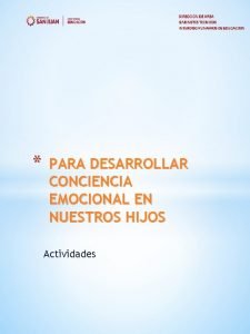 PARA DESARROLLAR CONCIENCIA EMOCIONAL EN NUESTROS HIJOS Actividades