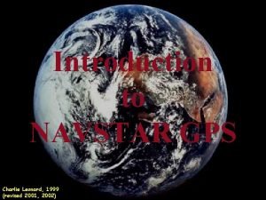 Introduction to NAVSTAR GPS Charlie Leonard 1999 revised