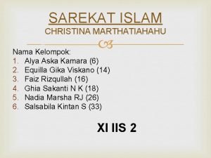 SAREKAT ISLAM CHRISTINA MARTHATIAHAHU Nama Kelompok 1 Alya