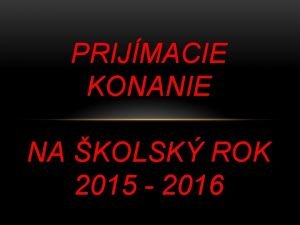 PRIJMACIE KONANIE NA KOLSK ROK 2015 2016 S