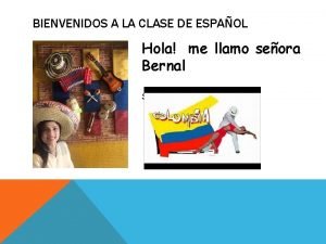 BIENVENIDOS A LA CLASE DE ESPAOL Hola me