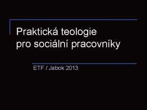 Praktick teologie pro sociln pracovnky ETF Jabok 2013