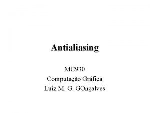 Antialiasing MC 930 Computao Grfica Luiz M G