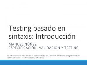 Testing basado en sintaxis Introduccin MANUEL NEZ ESPECIFICACIN