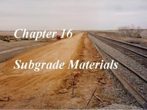 Chapter 16 Subgrade Materials Components and Functions Subgrade