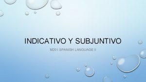 INDICATIVO Y SUBJUNTIVO M 201 SPANISH LANGUAGE II