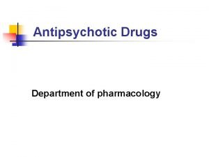 Antipsychotic Drugs Department of pharmacology Classification n Antipsychotic