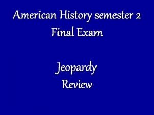 American History semester 2 Final Exam Jeopardy Review