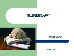 BUSINESS LAW II OTIM ENOCH TOPIC ONE 1