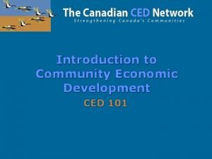 Introduction to Community Economic Development CED 101 Agenda