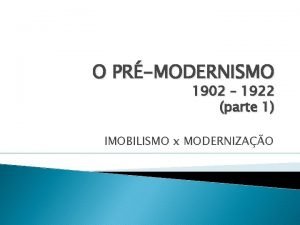 O PRMODERNISMO 1902 1922 parte 1 IMOBILISMO x