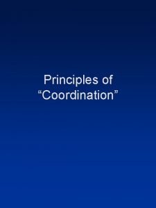 Principles of Coordination Coordination Defined Orderly and harmonious