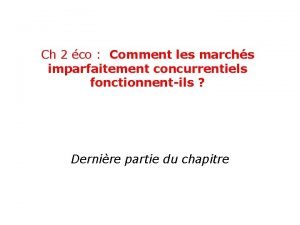 Ch 2 co Comment les marchs imparfaitement concurrentiels