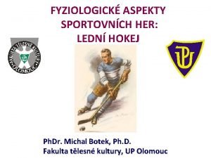 FYZIOLOGICK ASPEKTY SPORTOVNCH HER LEDN HOKEJ Ph Dr