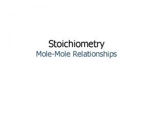 Stoichiometry MoleMole Relationships Stoichiometry Study of the quantitative