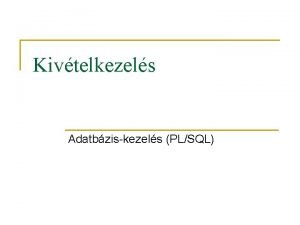 Kivtelkezels Adatbziskezels PLSQL Jellsek n n n Az