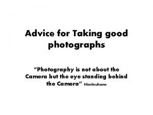 Advice for Taking good photographs Photography is not