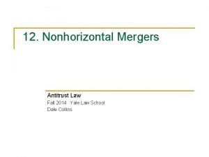12 Nonhorizontal Mergers Antitrust Law Fall 2014 Yale