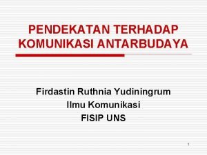 PENDEKATAN TERHADAP KOMUNIKASI ANTARBUDAYA Firdastin Ruthnia Yudiningrum Ilmu