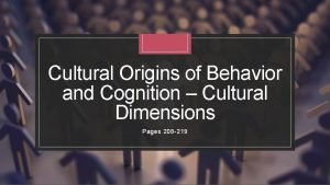 Cultural Origins of Behavior and Cognition Cultural Dimensions