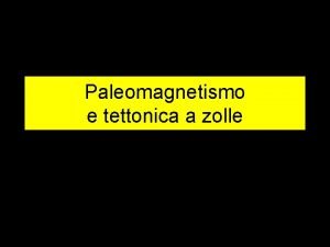 Paleomagnetismo e tettonica a zolle paleomagnetismo e tettonica
