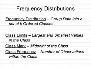 Frequency Distributions Frequency Distribution Group Data into a