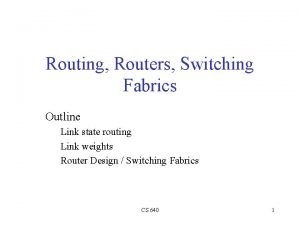 Routing Routers Switching Fabrics Outline Link state routing