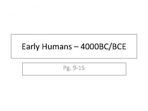 Early Humans 4000 BCBCE Pg 9 15 Early