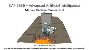 CAP 5636 Advanced Artificial Intelligence Markov Decision Processes
