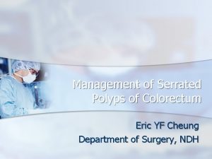 Management of Serrated Polyps of Colorectum Eric YF