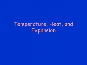 Temperature Heat and Expansion Temperature Most materials expand