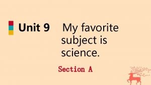 Unit 9 My favorite subject is science Section