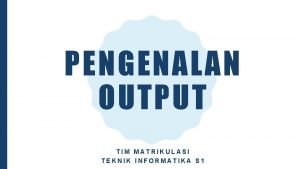 PENGENALAN OUTPUT TIM MATRIKULASI TEKNIK INFORMATIKA S 1