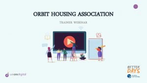 1 ORBIT HOUSING ASSOCIATION TRAINER WEBINAR ORBIT A