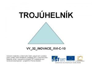 TROJHELNK VY32INOVACEXVIC10 Trojhelnk vlastnosti Trojhelnk je geometrick tvar