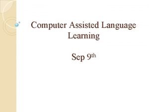 Computer Assisted Language Learning th Sep 9 Whats